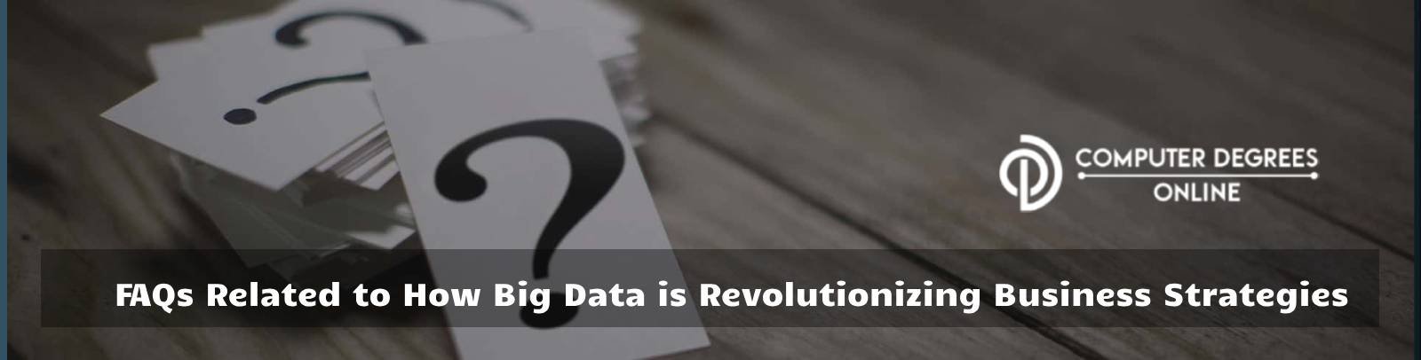 FAQs Related to How Big Data is Revolutionizing Business Strategies